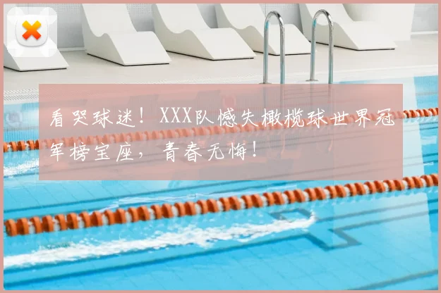 看哭球迷！XXX队憾失橄榄球世界冠军榜宝座，青春无悔！