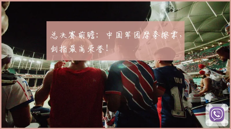 总决赛前瞻：中国军团摩拳擦掌，剑指最高荣誉！