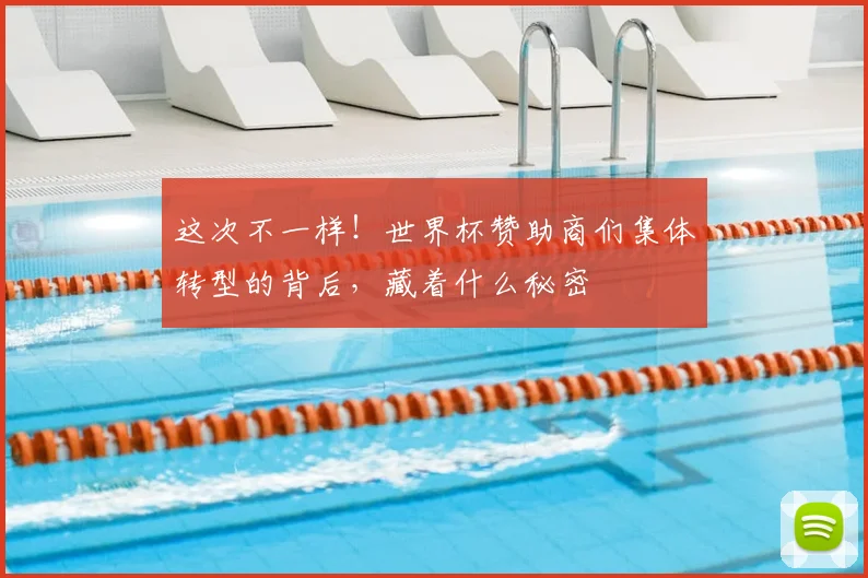 这次不一样!世界杯赞助商们集体转型的背后,藏着什么秘密