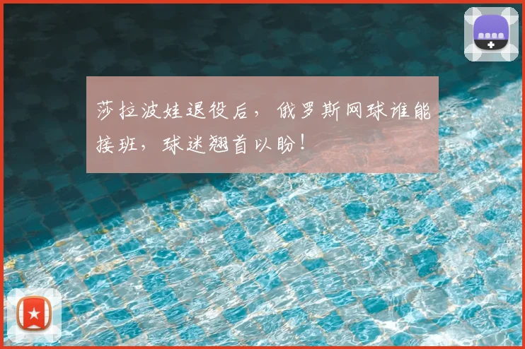 莎拉波娃退役后，俄罗斯网球谁能接班，球迷翘首以盼！