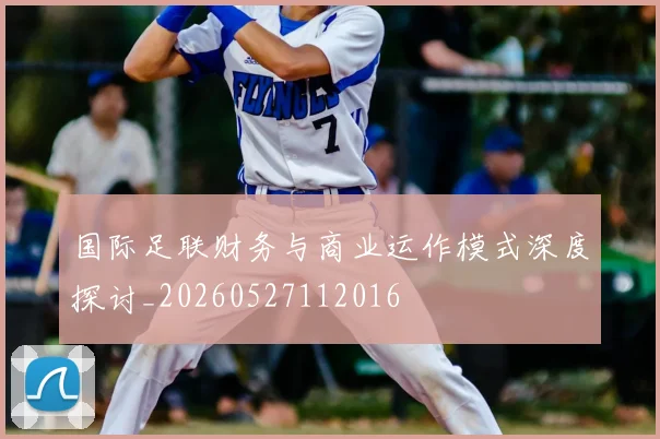 国际足联财务与商业运作模式深度探讨_20260527112016